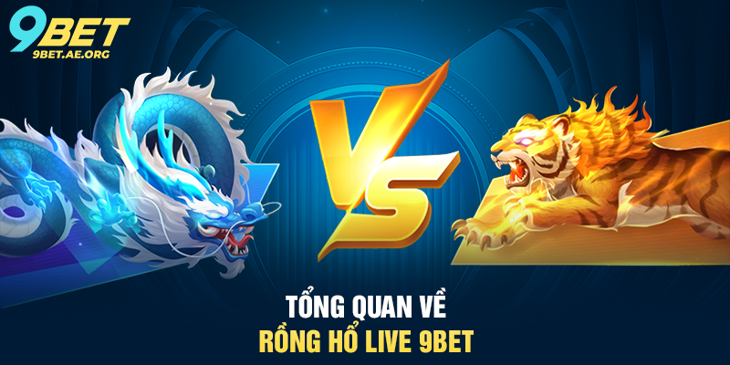 Rồng Hổ Live 9BET – Trải nghiệm sòng bạc trực tuyến hấp dẫn Tổng quan về Rồng Hổ Live 9BET